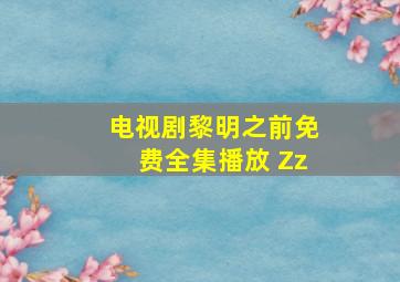 电视剧黎明之前免费全集播放 Zz